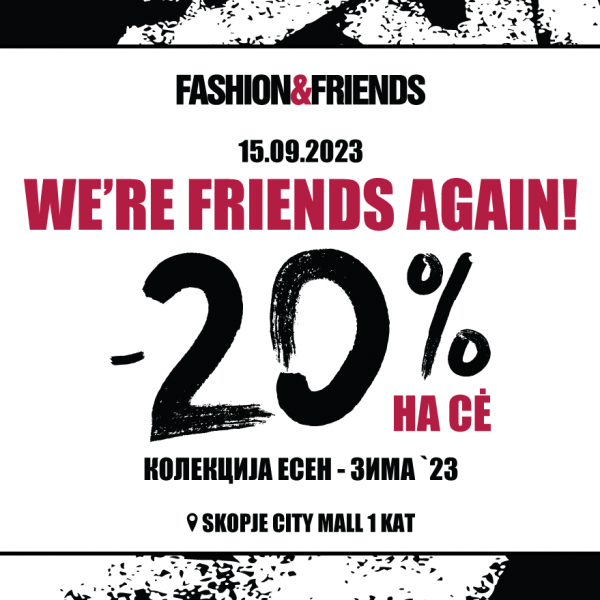 We’re friends again: -20% намалување само денес во Fashion&Friends City Mall!